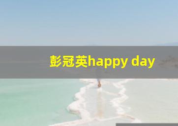 彭冠英happy day